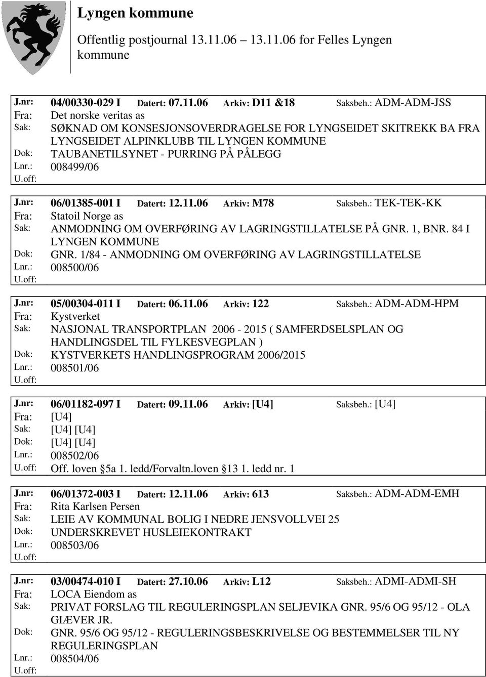 : 008499/06 J.nr: 06/01385-001 I Datert: 12.11.06 Arkiv: M78 Saksbeh.: TEK-TEK-KK Fra: Statoil Norge as Sak: ANMODNING OM OVERFØRING AV LAGRINGSTILLATELSE PÅ GNR. 1, BNR. 84 I LYNGEN KOMMUNE Dok: GNR.