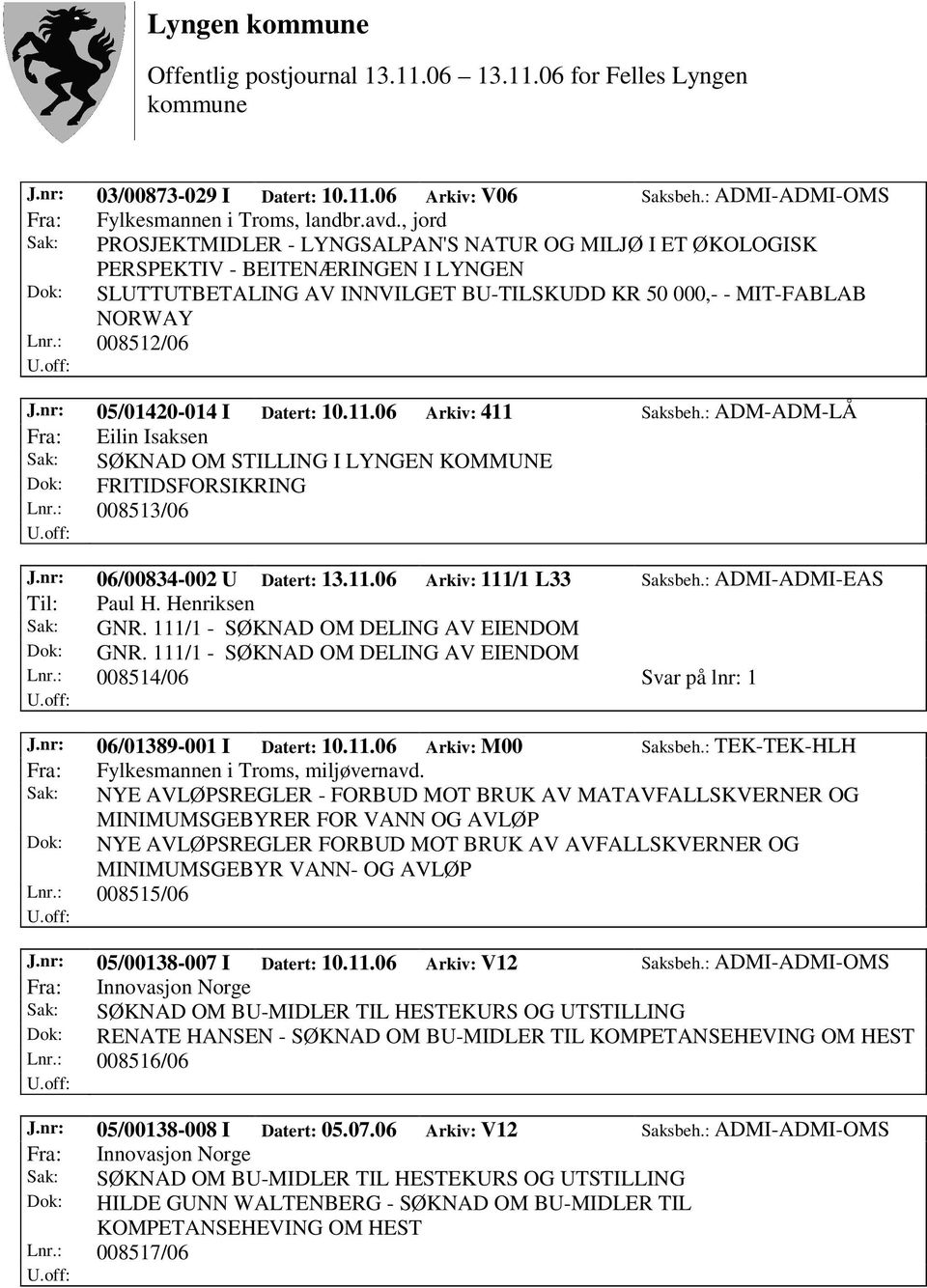 : 008512/06 J.nr: 05/01420-014 I Datert: 10.11.06 Arkiv: 411 Saksbeh.: ADM-ADM-LÅ Fra: Eilin Isaksen Sak: SØKNAD OM STILLING I LYNGEN KOMMUNE Dok: FRITIDSFORSIKRING Lnr.: 008513/06 J.