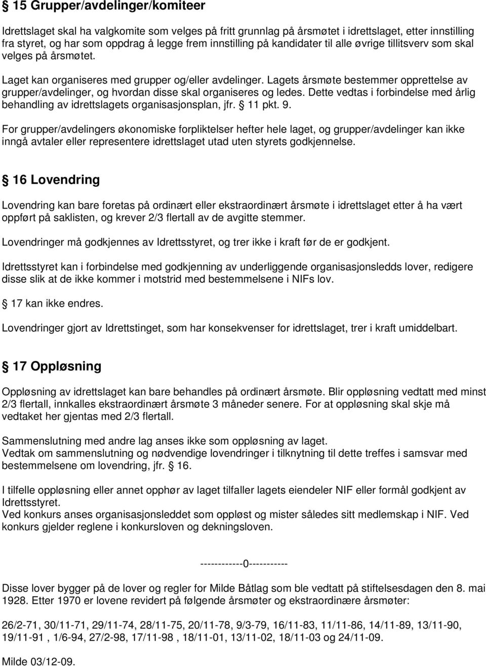 Lagets årsmøte bestemmer opprettelse av grupper/avdelinger, og hvordan disse skal organiseres og ledes. Dette vedtas i forbindelse med årlig behandling av idrettslagets organisasjonsplan, jfr. 11 pkt.