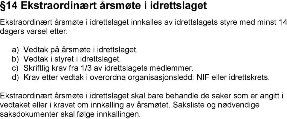 c) Skriftlig krav fra 1/3 av idrettslagets medlemmer. d) Krav etter vedtak i overordna organisasjonsledd: NIF eller idrettskrets.