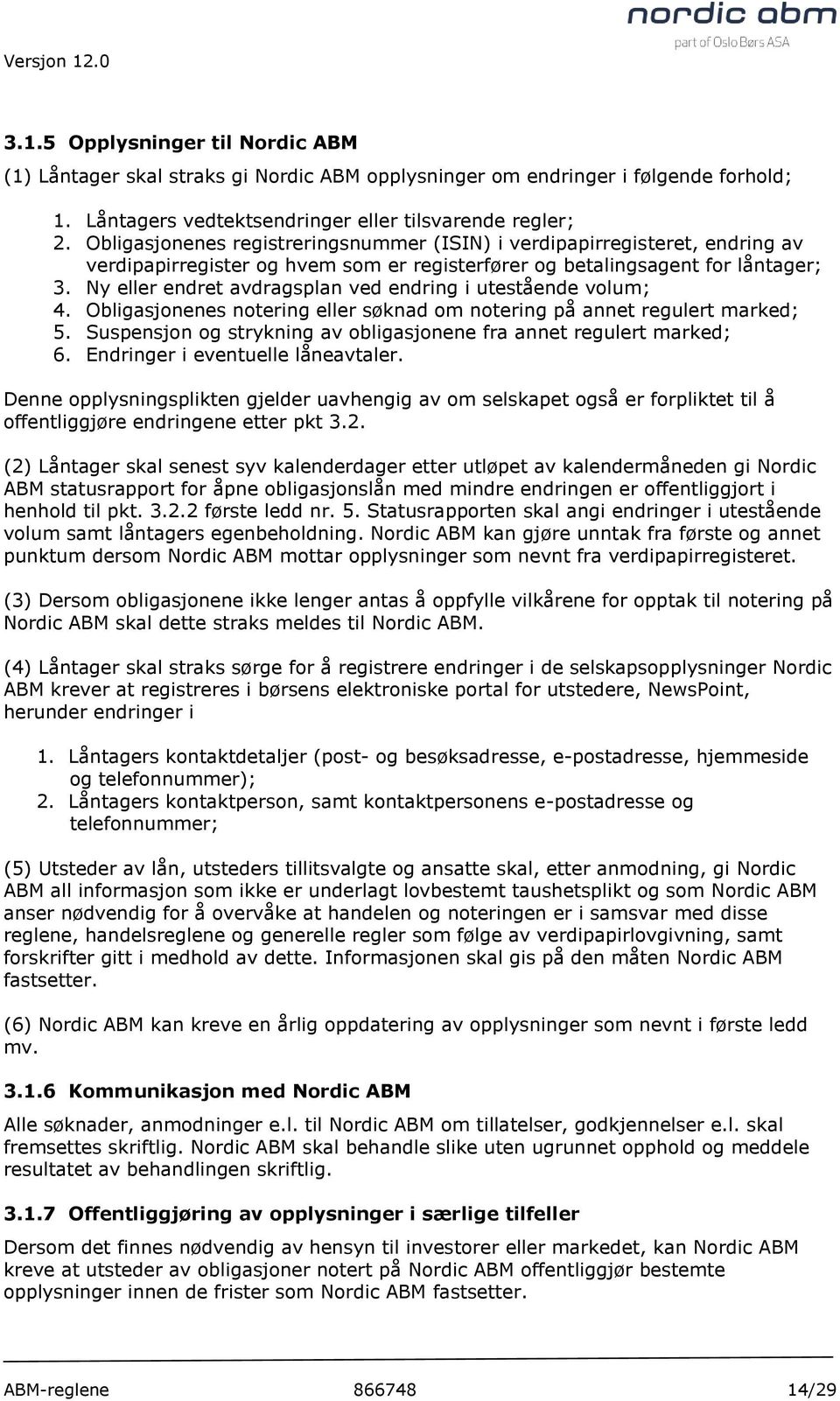 Ny eller endret avdragsplan ved endring i utestående volum; 4. Obligasjonenes notering eller søknad om notering på annet regulert marked; 5.