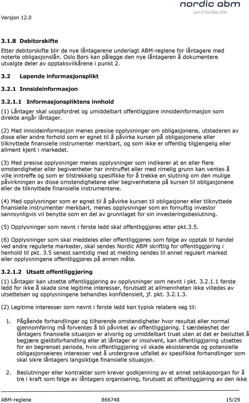 Innsideinformasjon 3.2.1.1 Informasjonspliktens innhold (1) Låntager skal uoppfordret og umiddelbart offentliggjøre innsideinformasjon som direkte angår låntager.