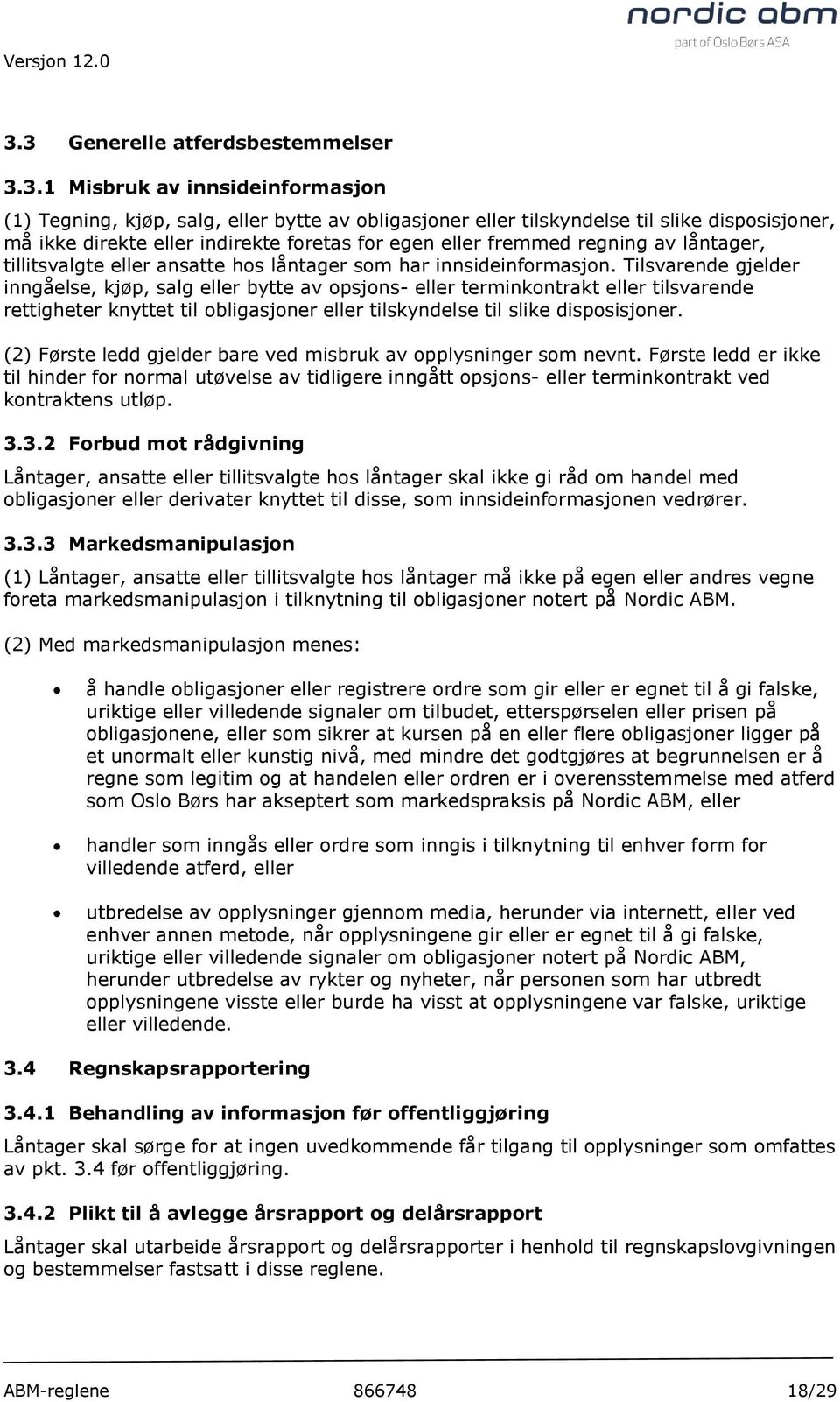 Tilsvarende gjelder inngåelse, kjøp, salg eller bytte av opsjons- eller terminkontrakt eller tilsvarende rettigheter knyttet til obligasjoner eller tilskyndelse til slike disposisjoner.