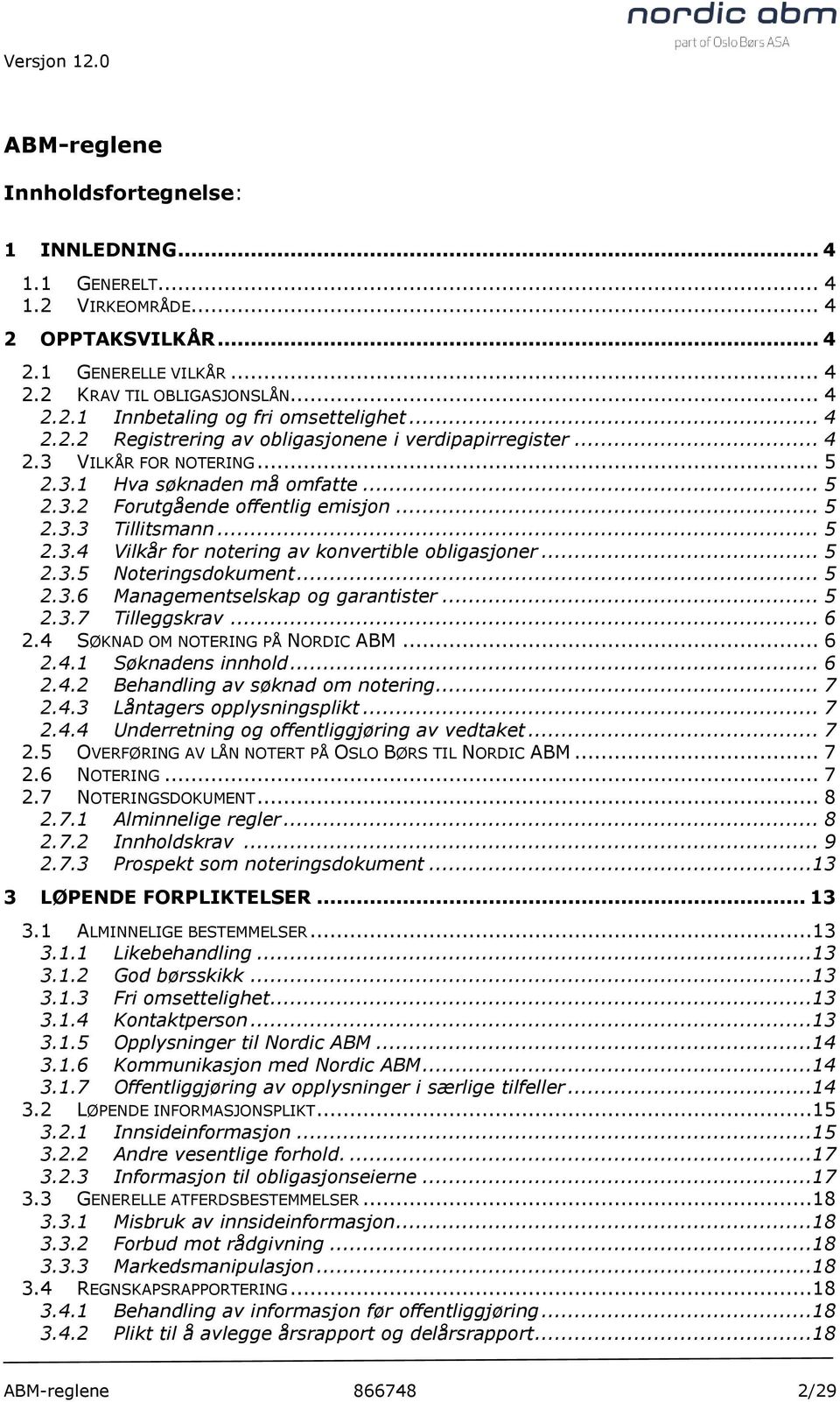 .. 5 2.3.5 Noteringsdokument... 5 2.3.6 Managementselskap og garantister... 5 2.3.7 Tilleggskrav... 6 2.4 SØKNAD OM NOTERING PÅ NORDIC ABM... 6 2.4.1 Søknadens innhold... 6 2.4.2 Behandling av søknad om notering.