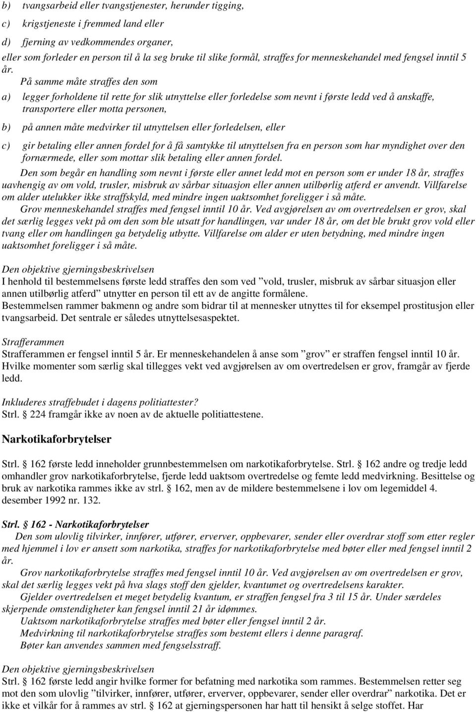 På samme måte straffes den som a) legger forholdene til rette for slik utnyttelse eller forledelse som nevnt i første ledd ved å anskaffe, transportere eller motta personen, b) på annen måte