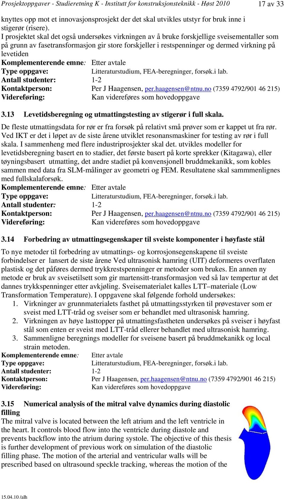 Komplementerende emne: Etter avtale Litteraturstudium, FEA-beregninger, forsøk.i lab. Per J Haagensen, per.haagensen@ntnu.no (7359 4792/901 46 215) Kan videreføres som hovedoppgave 3.