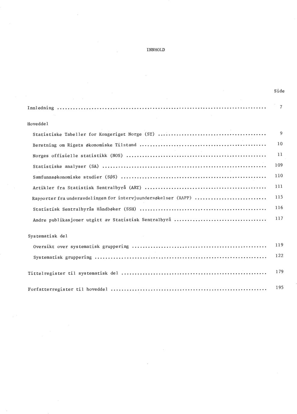 intervjuundersøkelser (RAPP) Statistisk Sentralbyrås Håndbøker (SSH) Andre publikasjoner utgitt av Statistisk Sentralbyrå 9 10 11 109 110 111 115 116