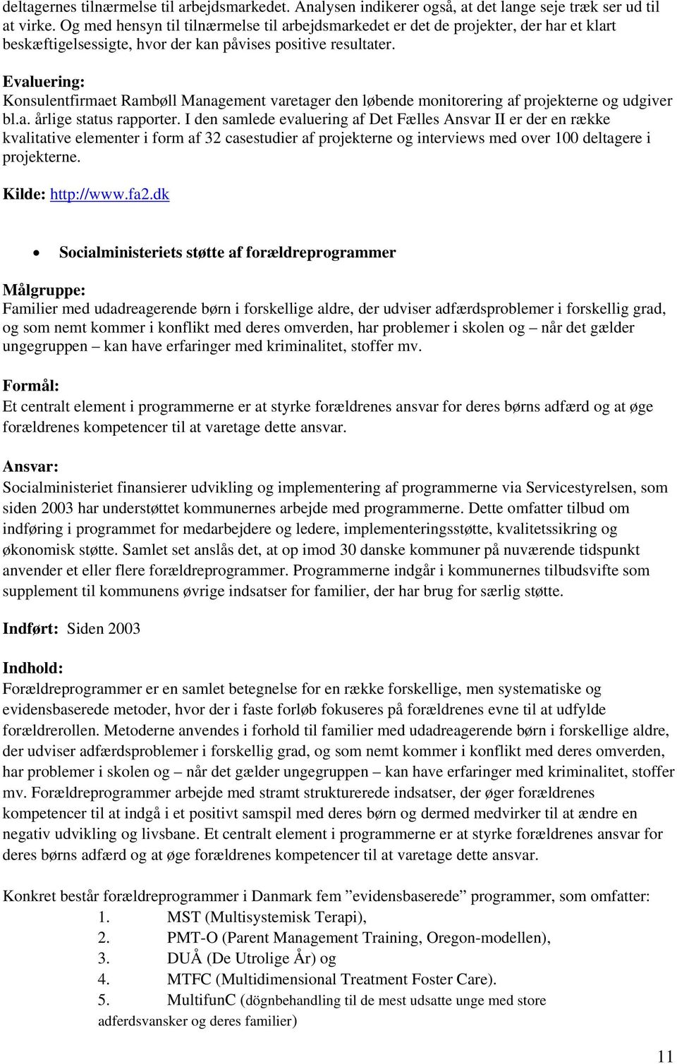 Evaluering: Konsulentfirmaet Rambøll Management varetager den løbende monitorering af projekterne og udgiver bl.a. årlige status rapporter.