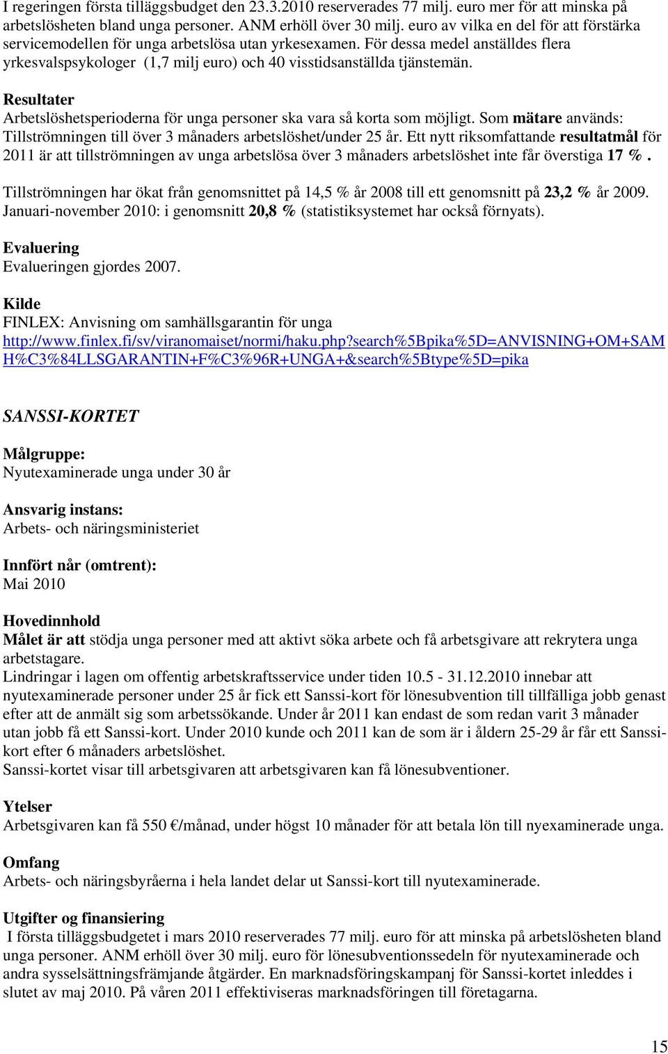 Resultater Arbetslöshetsperioderna för unga personer ska vara så korta som möjligt. Som mätare används: Tillströmningen till över 3 månaders arbetslöshet/under 25 år.