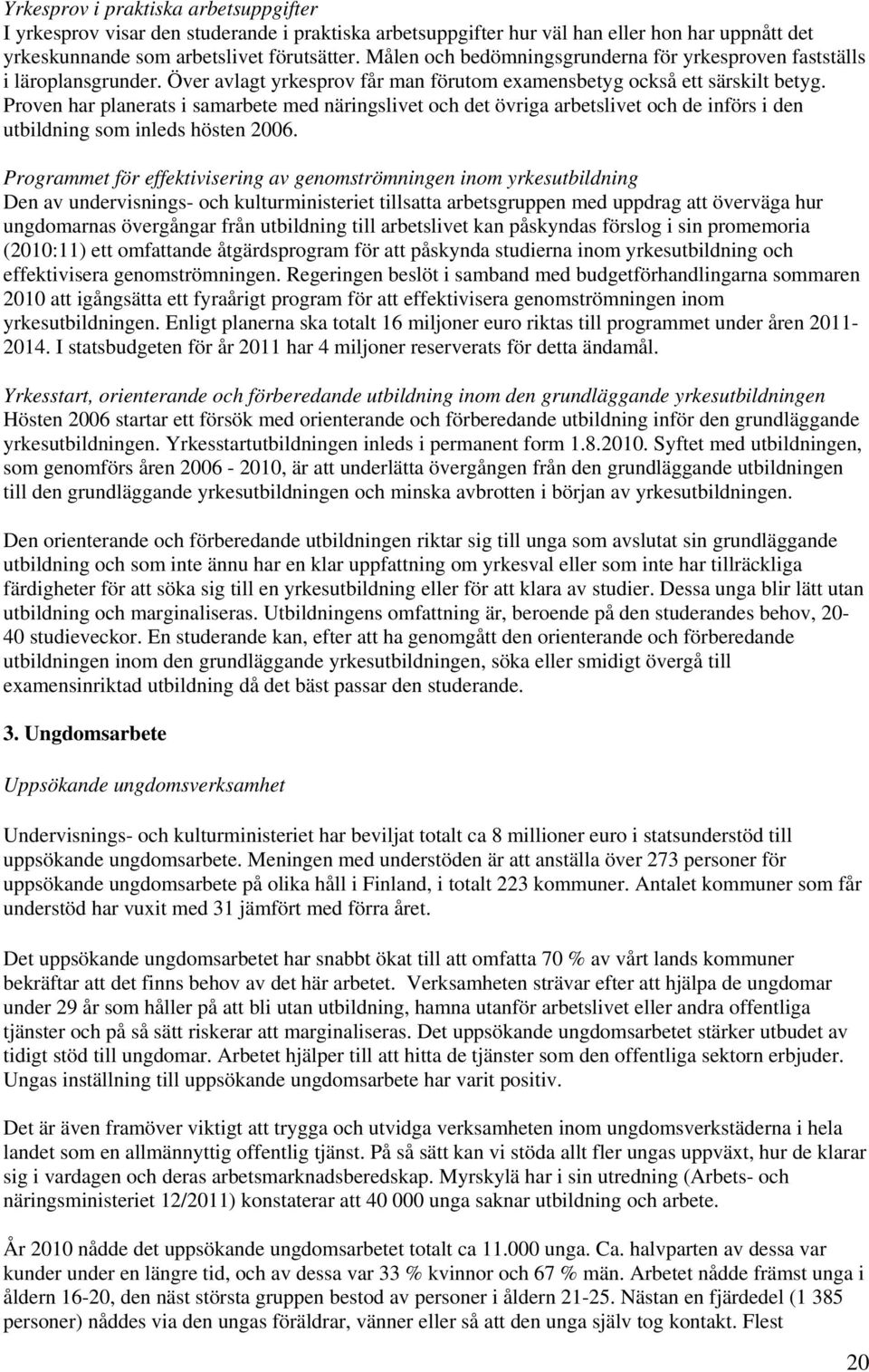 Proven har planerats i samarbete med näringslivet och det övriga arbetslivet och de införs i den utbildning som inleds hösten 2006.