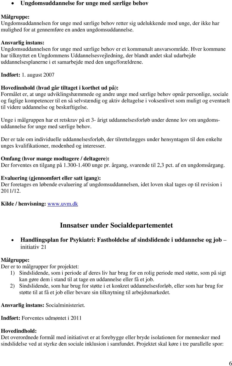 Hver kommune har tilknyttet en Ungdommens Uddannelsesvejledning, der blandt andet skal udarbejde uddannelsesplanerne i et samarbejde med den unge/forældrene. Indført: 1.