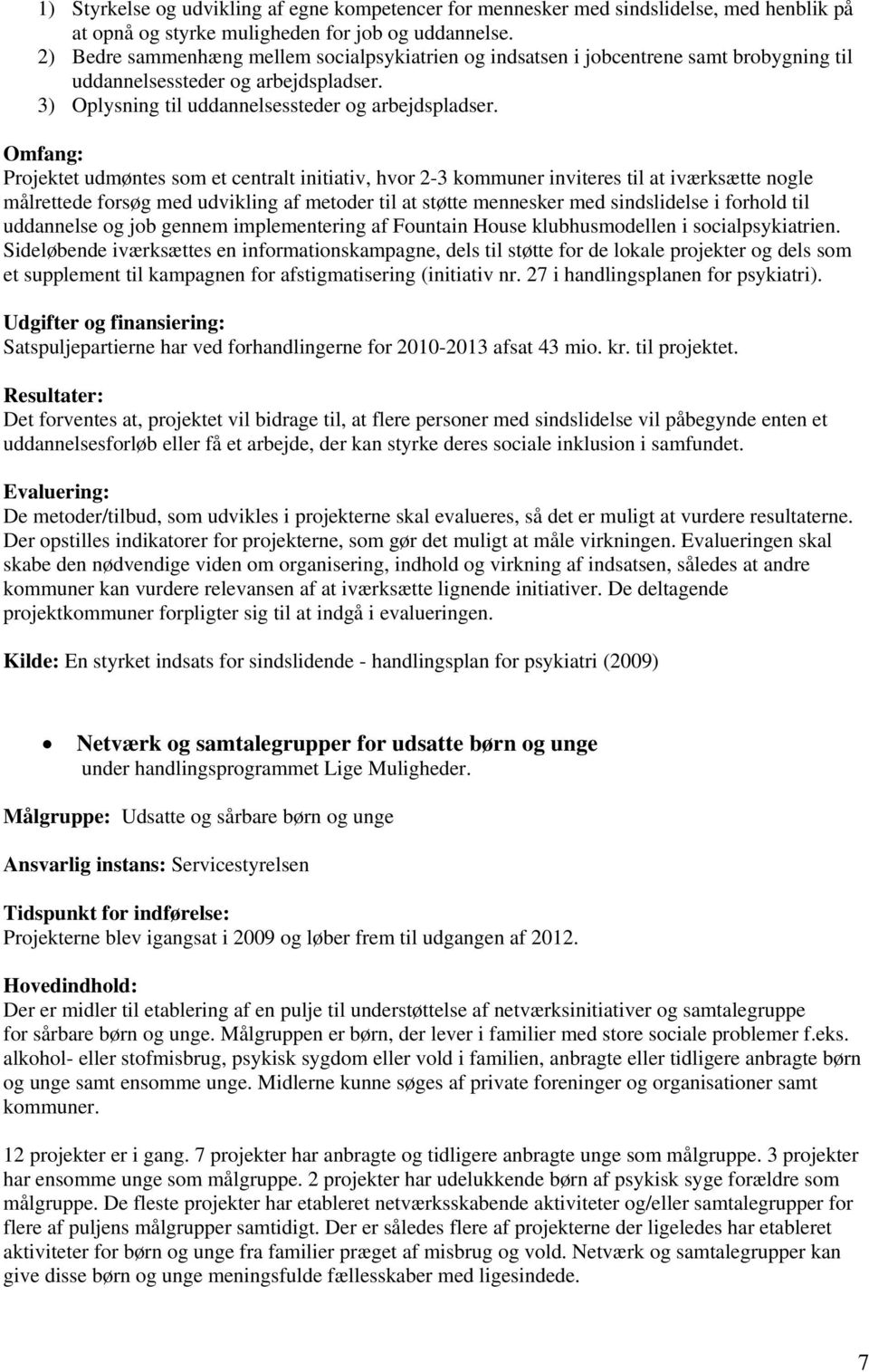 Omfang: Projektet udmøntes som et centralt initiativ, hvor 2-3 kommuner inviteres til at iværksætte nogle målrettede forsøg med udvikling af metoder til at støtte mennesker med sindslidelse i forhold