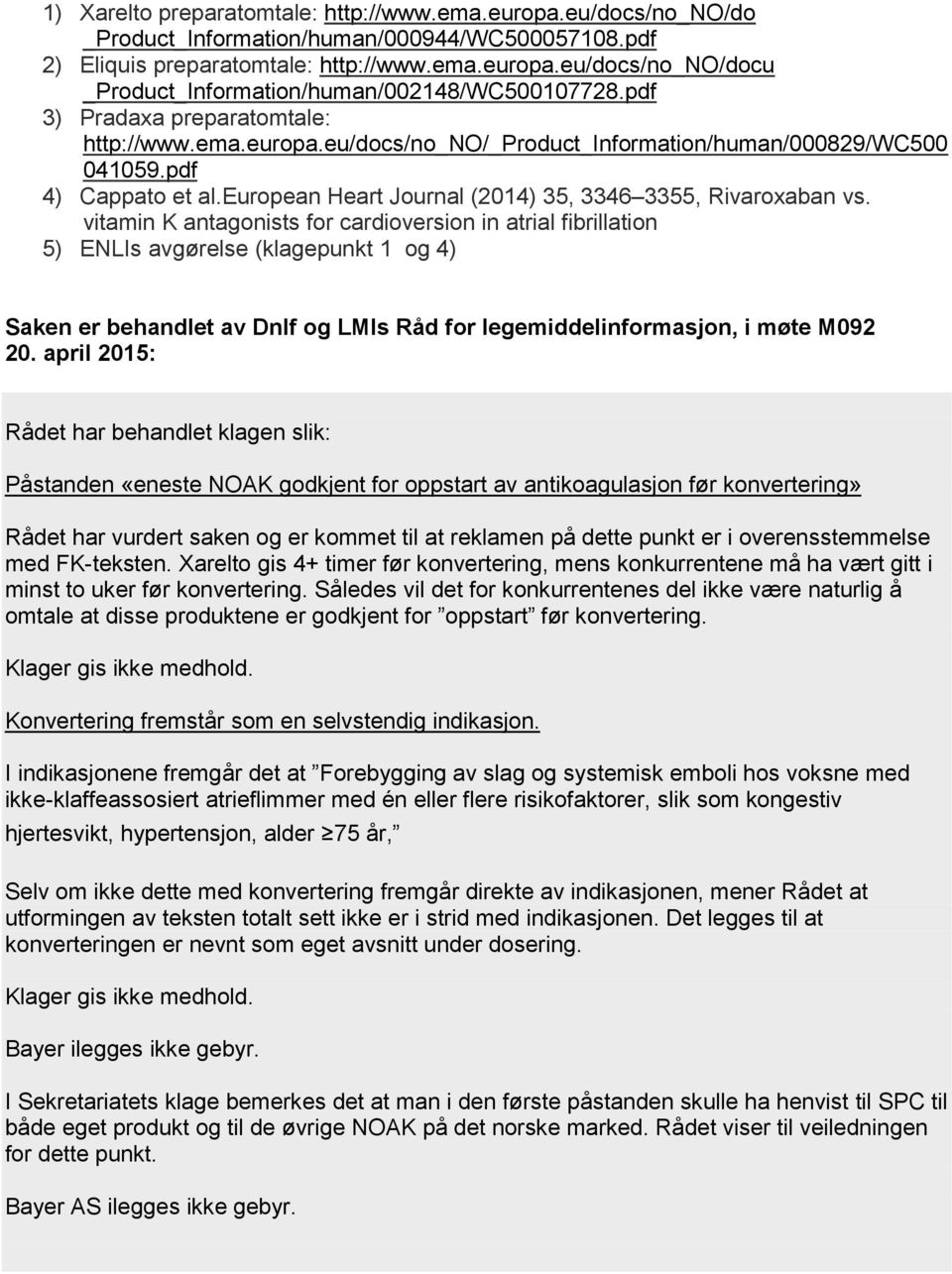 vitamin K antagonists for cardioversion in atrial fibrillation 5) ENLIs avgørelse (klagepunkt 1 og 4) Saken er behandlet av Dnlf og LMIs Råd for legemiddelinformasjon, i møte M092 20.