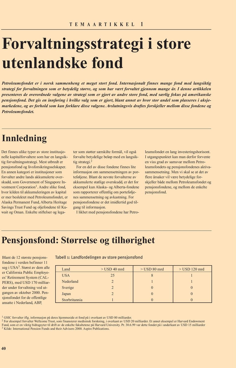 I denne artikkelen presenteres de overordnede valgene av strategi som er gjort av andre store fond, med særlig fokus på amerikanske pensjonsfond.