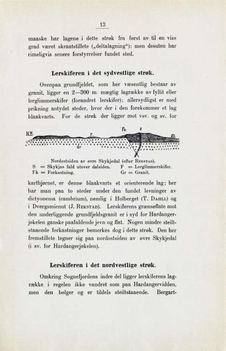 mægtig lagrække avfyllit eller lerglimmerskifer (forandret Iki sliiler) ; allersydligst er med prikning antydet steder, hvor der i den forekommer et lag blaakvarts. For de strøk der ligger mot vsv.