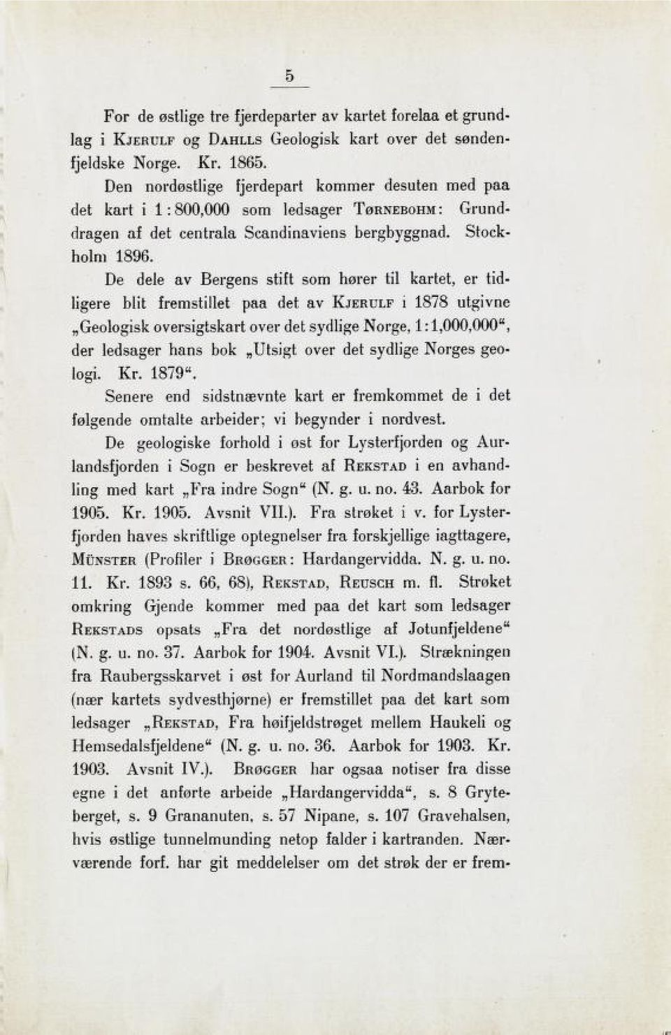 De dele av Bergens stift som hører til kartet, er tid ligere blit fremstillet paa det av Kjerulf i 1878 utgivne Geologisk oversigtskart over det sydlige Norge, 1 : 1,000,000", der ledsager hans bok n