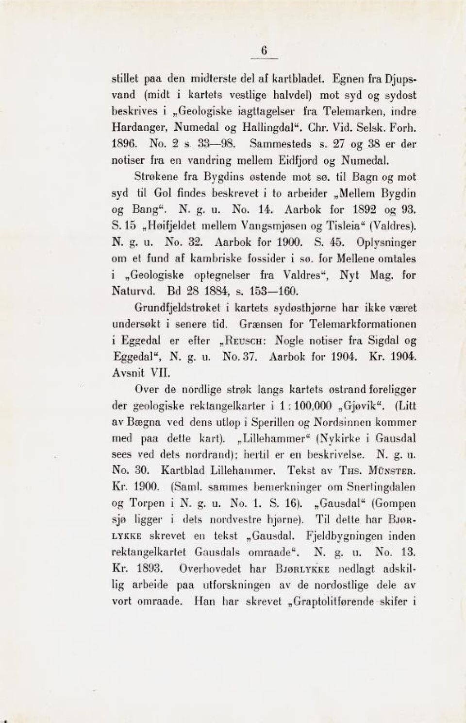 2s. 33 98. Sammesteds s. 27 og 38 er der notiser fra en vandring mellem Eidfjord og Numedal. Strøkene fra Bygdins østende mot sø.