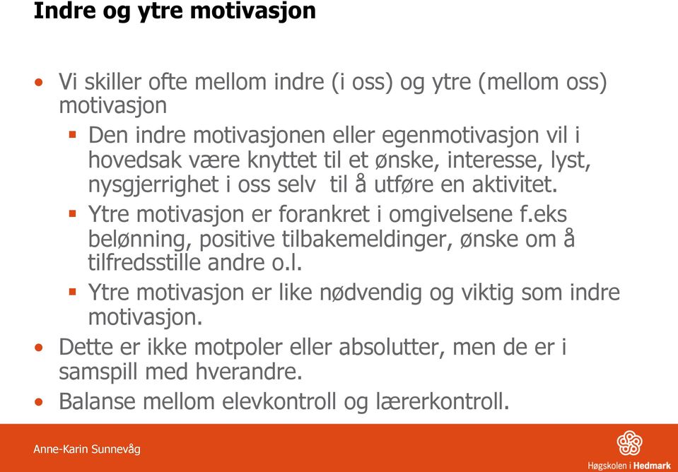 Ytre motivasjon er forankret i omgivelsene f.eks belønning, positive tilbakemeldinger, ønske om å tilfredsstille andre o.l. Ytre motivasjon er like nødvendig og viktig som indre motivasjon.