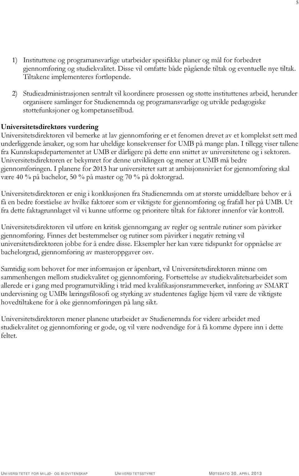 2) Studieadministrasjonen sentralt vil koordinere prosessen og støtte instituttenes arbeid, herunder organisere samlinger for Studienemnda og programansvarlige og utvikle pedagogiske støttefunksjoner