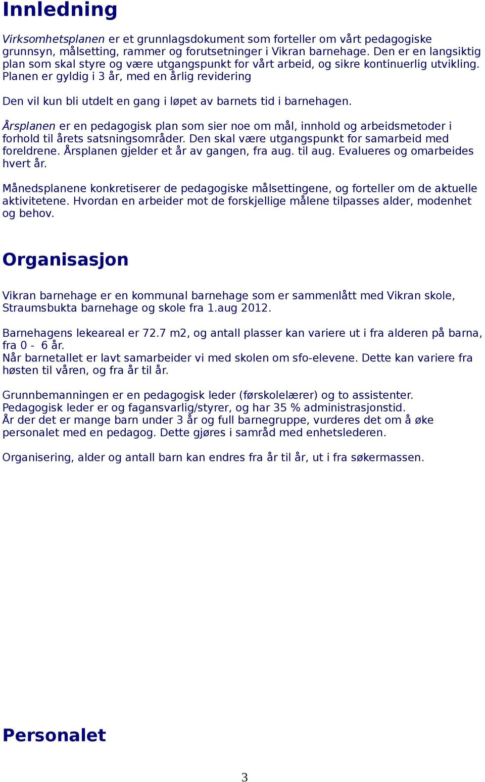 Planen er gyldig i 3 år, med en årlig revidering Den vil kun bli utdelt en gang i løpet av barnets tid i barnehagen.