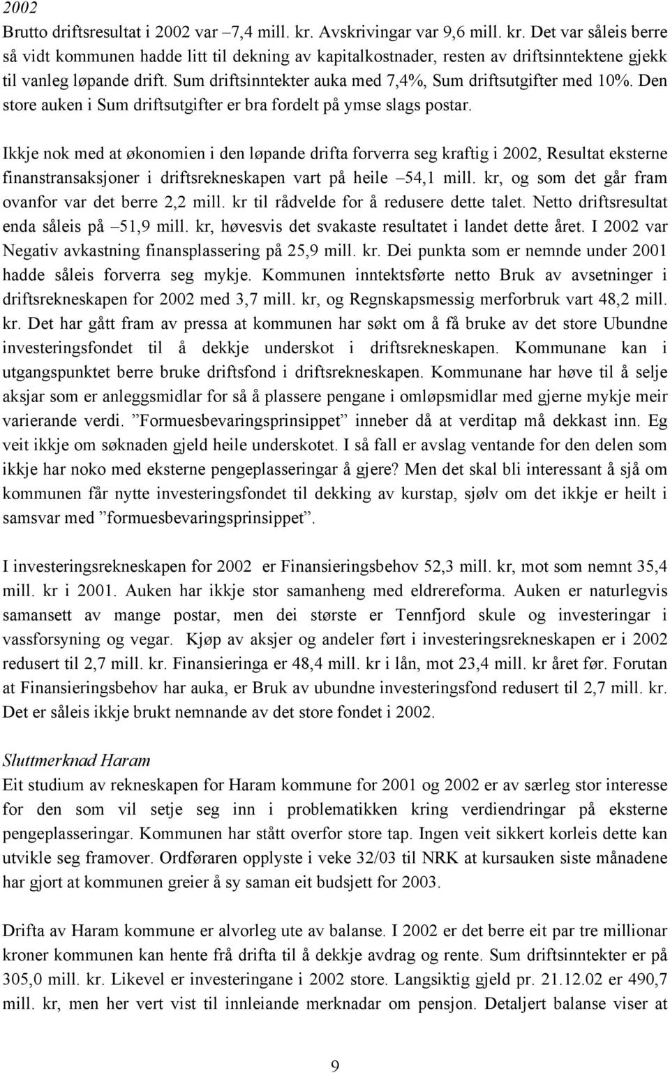 Ikkje nok med at økonomien i den løpande drifta forverra seg kraftig i 2002, Resultat eksterne finanstransaksjoner i driftsrekneskapen vart på heile 54,1 mill.