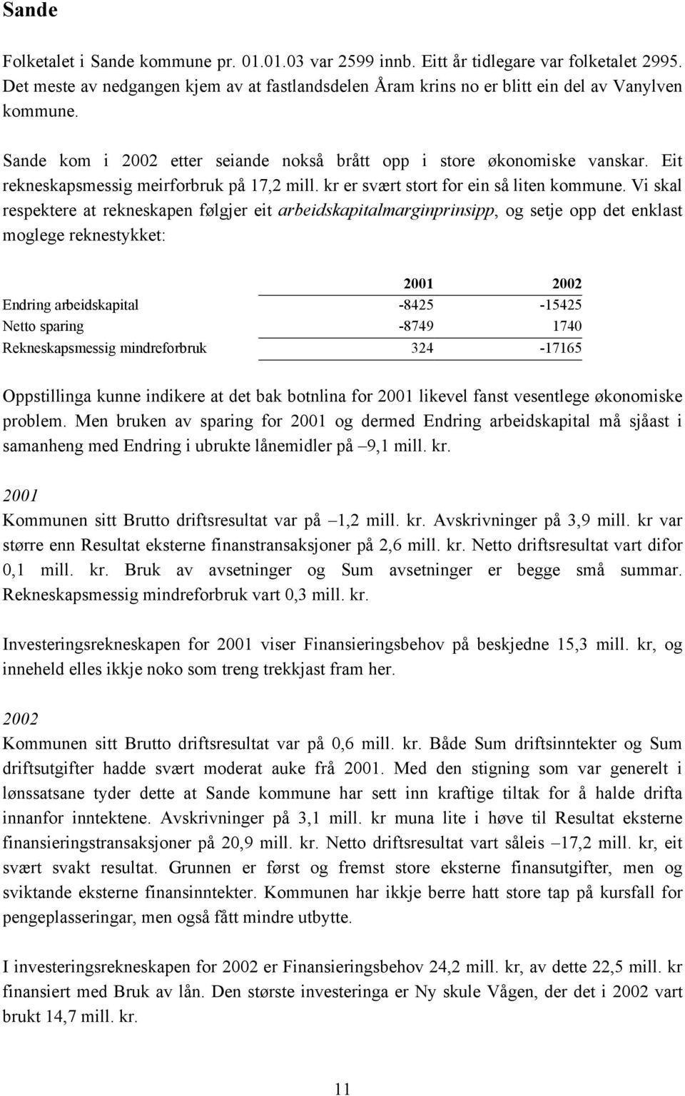 Vi skal respektere at rekneskapen følgjer eit arbeidskapitalmarginprinsipp, og setje opp det enklast moglege reknestykket: 2001 2002 Endring arbeidskapital -8425-15425 Netto sparing -8749 1740