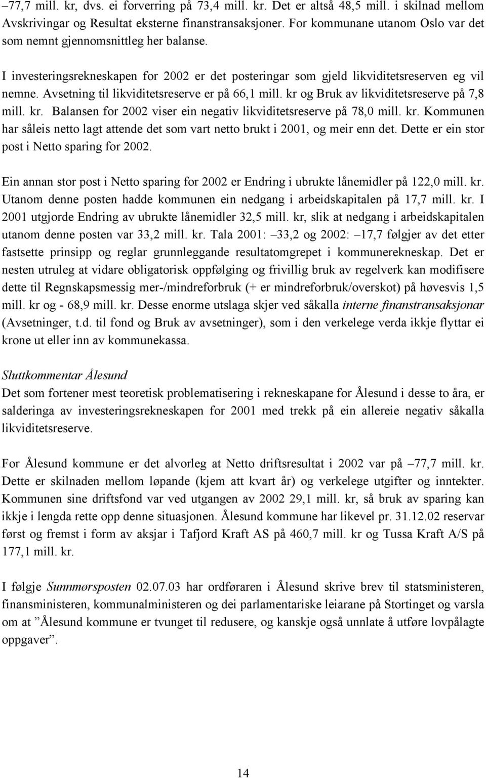 Avsetning til likviditetsreserve er på 66,1 mill. kr og Bruk av likviditetsreserve på 7,8 mill. kr. Balansen for 2002 viser ein negativ likviditetsreserve på 78,0 mill. kr. Kommunen har såleis netto lagt attende det som vart netto brukt i 2001, og meir enn det.