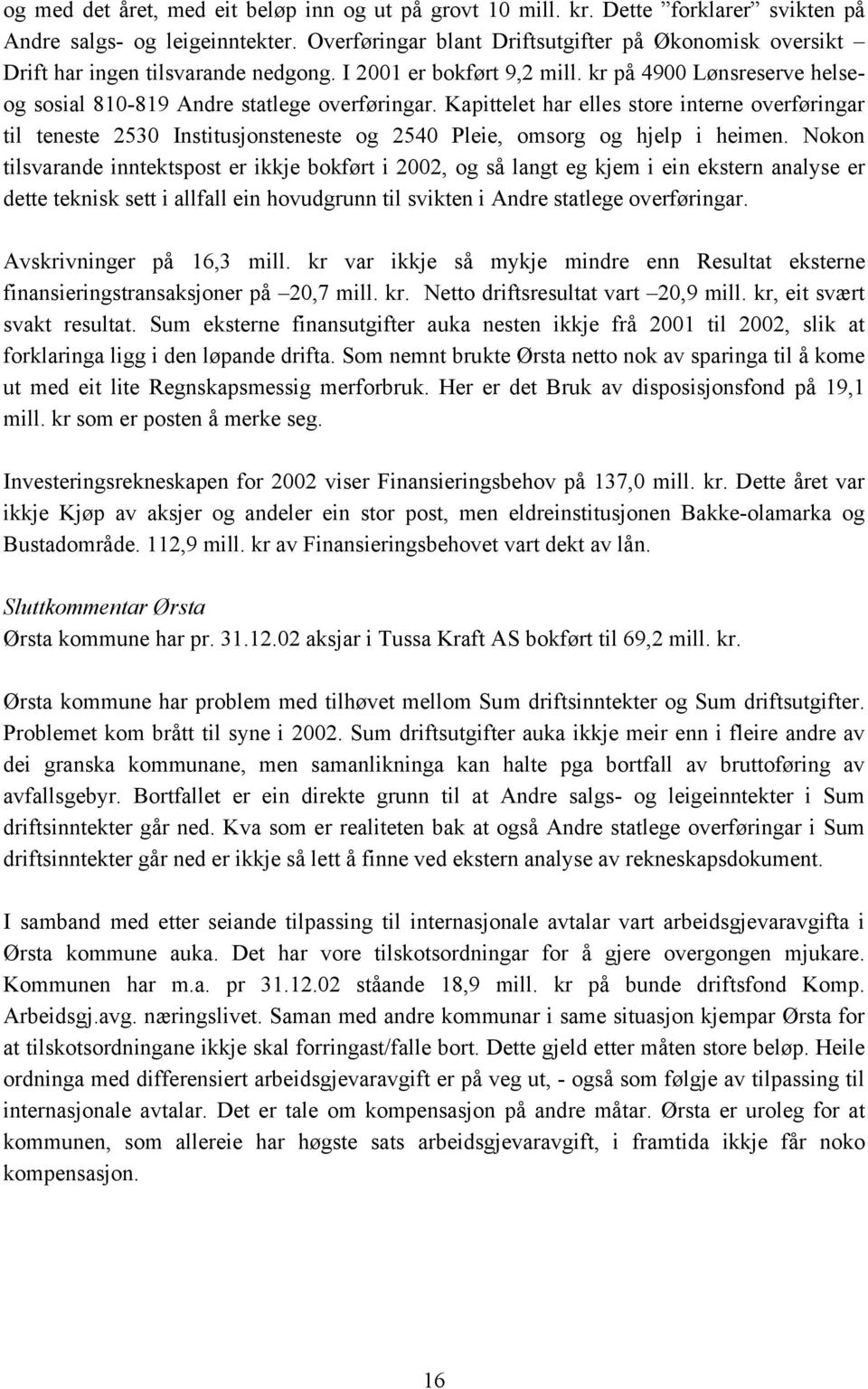 Kapittelet har elles store interne overføringar til teneste 2530 Institusjonsteneste og 2540 Pleie, omsorg og hjelp i heimen.