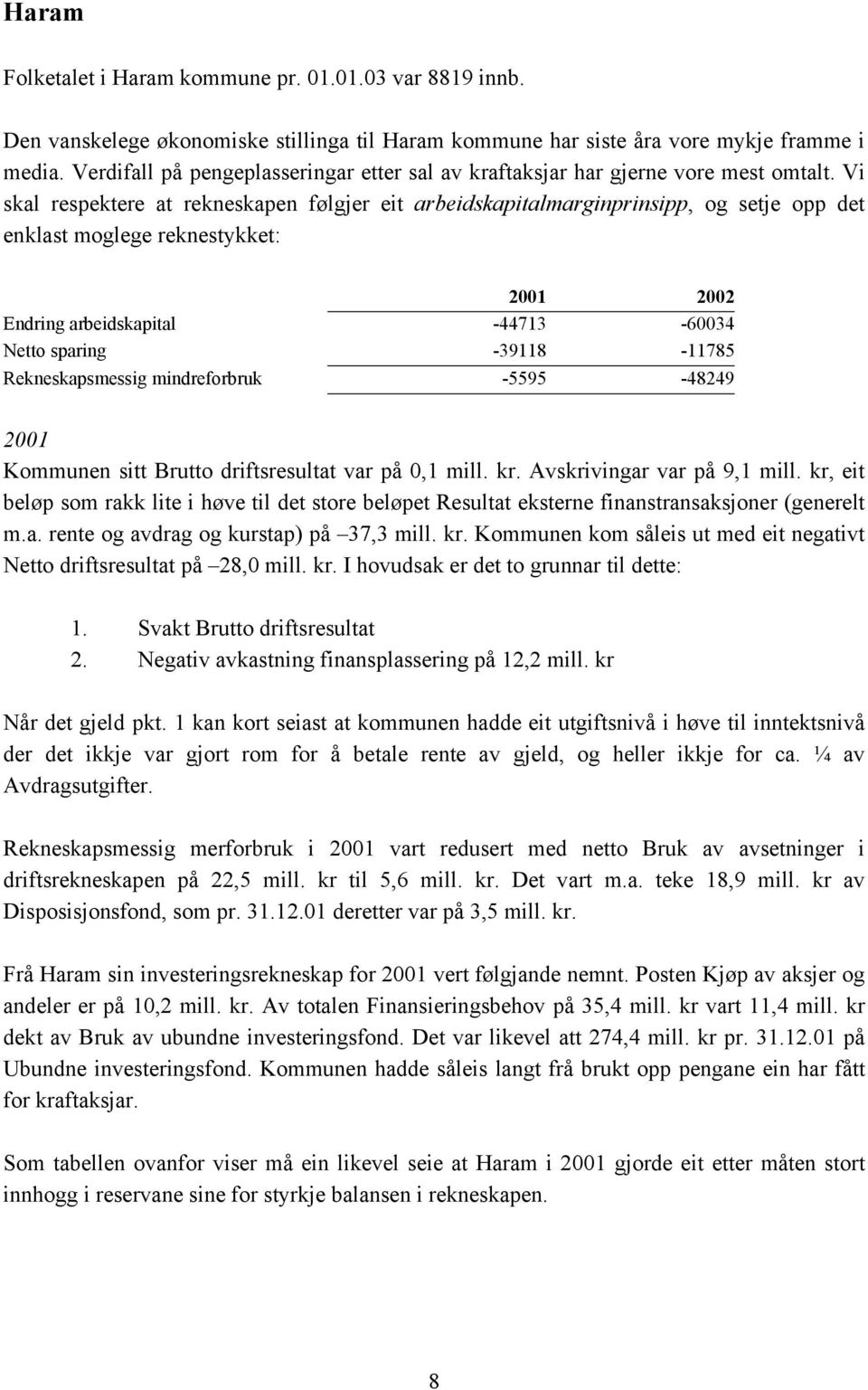 Vi skal respektere at rekneskapen følgjer eit arbeidskapitalmarginprinsipp, og setje opp det enklast moglege reknestykket: 2001 2002 Endring arbeidskapital -44713-60034 Netto sparing -39118-11785