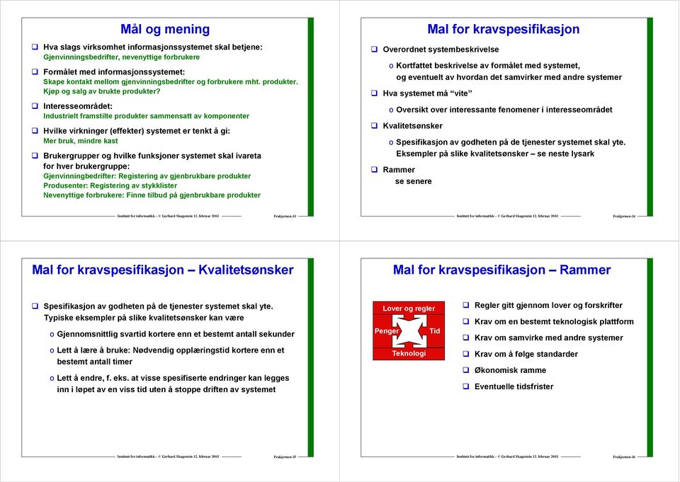 Interesseområdet: Industrielt framstilte produkter sammensatt av komponenter Hvilke virkninger (effekter) systemet er tenkt å gi: Mer bruk, mindre kast Brukergrupper og hvilke funksjoner systemet