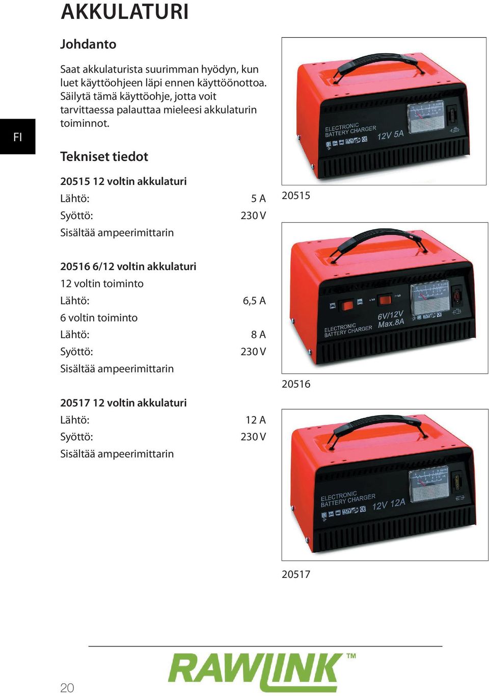 Tekniset tiedot 20515 12 voltin akkulaturi Lähtö: Syöttö: Sisältää ampeerimittarin 5 A 230 V 20515 20516 6/12 voltin akkulaturi