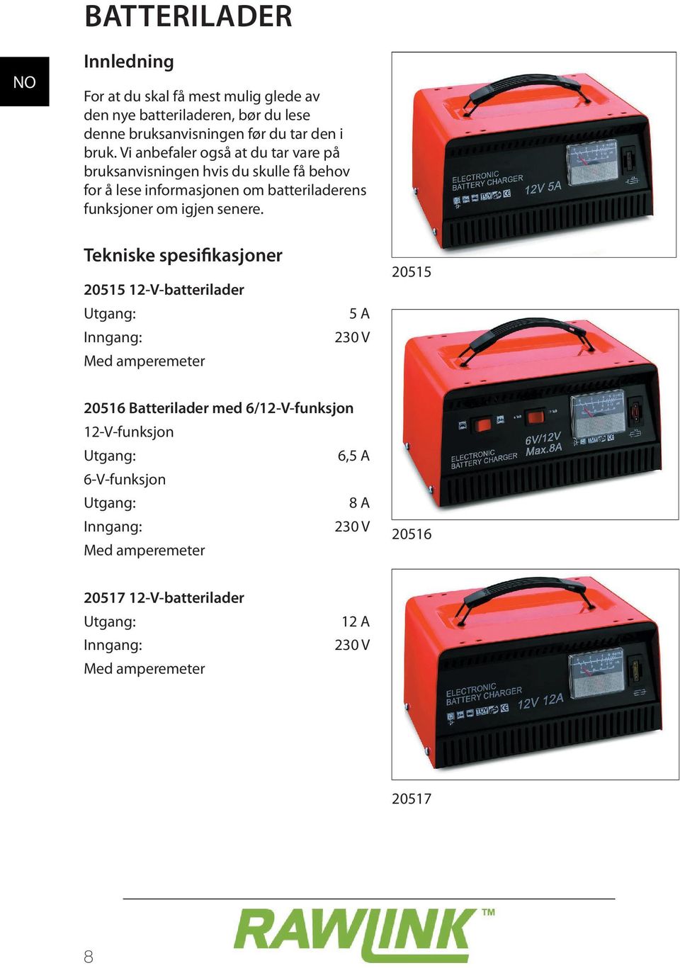 Tekniske spesifikasjoner 20515 12-V-batterilader Utgang: Inngang: Med amperemeter 5 A 230 V 20515 20516 Batterilader med 6/12-V-funksjon