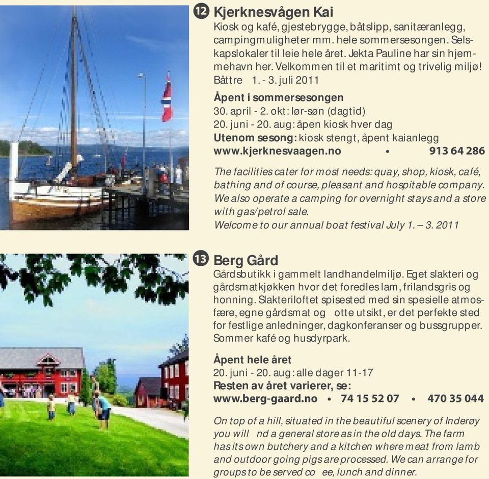 aug: åpen kiosk hver dag Utenom sesong: kiosk stengt, åpent kaianlegg www.kjerknesvaagen.