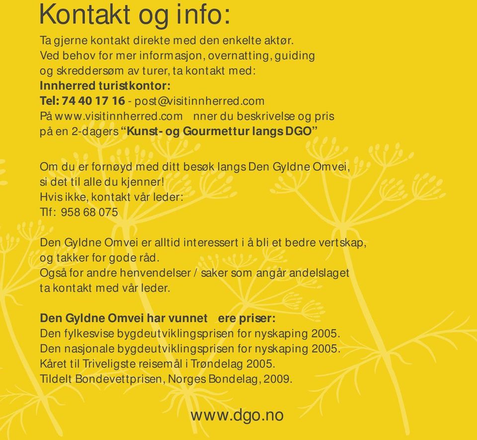 com På www.visitinnherred.com finner du beskrivelse og pris på en 2-dagers Kunst- og Gourmettur langs DGO Om du er fornøyd med ditt besøk langs Den Gyldne Omvei, si det til alle du kjenner!