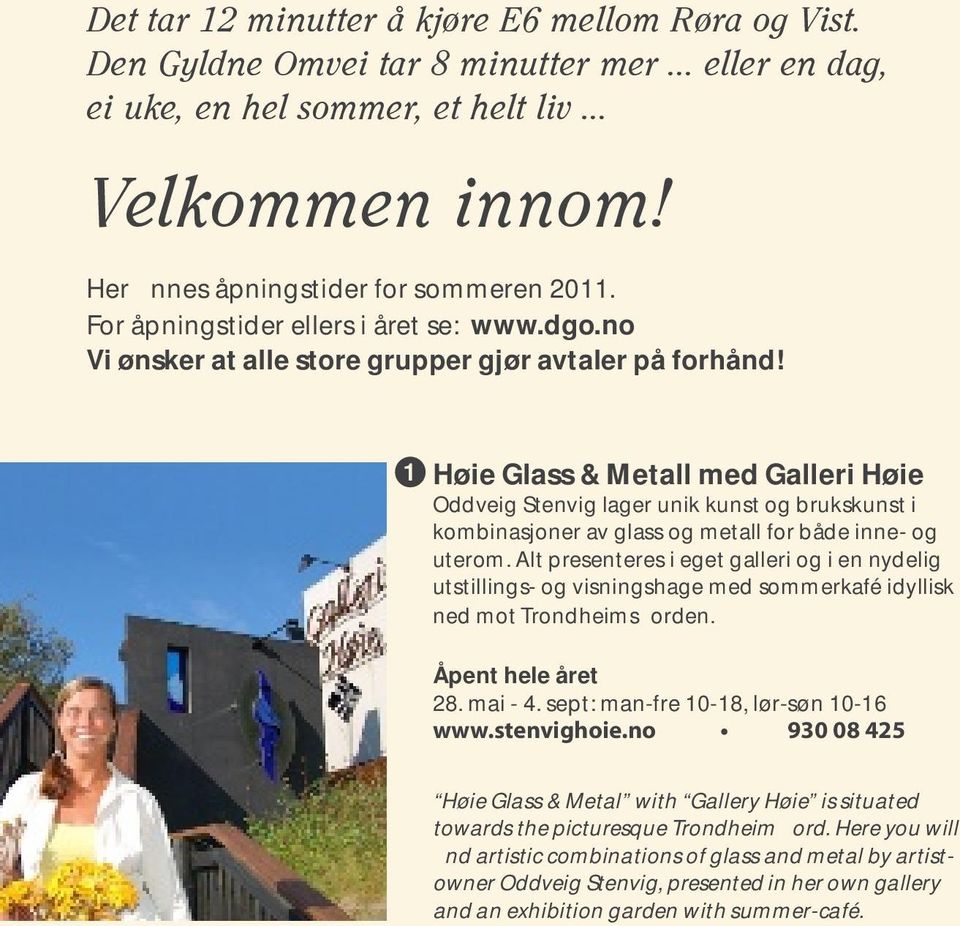 1 Høie Glass & Metall med Galleri Høie Oddveig Stenvig lager unik kunst og brukskunst i kombinasjoner av glass og metall for både inne- og uterom.