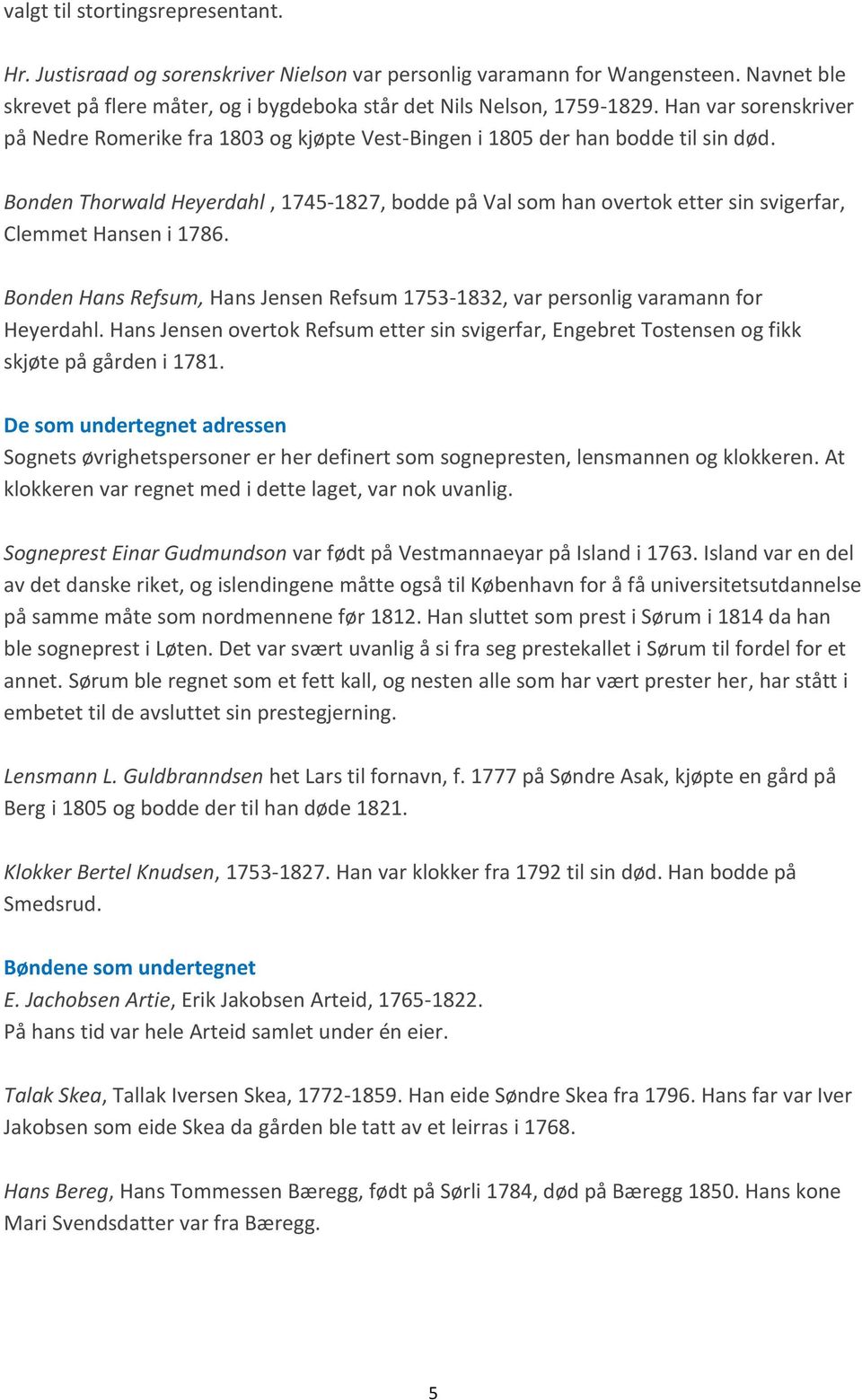 Bonden Thorwald Heyerdahl, 1745-1827, bodde på Val som han overtok etter sin svigerfar, Clemmet Hansen i 1786. Bonden Hans Refsum, Hans Jensen Refsum 1753-1832, var personlig varamann for Heyerdahl.
