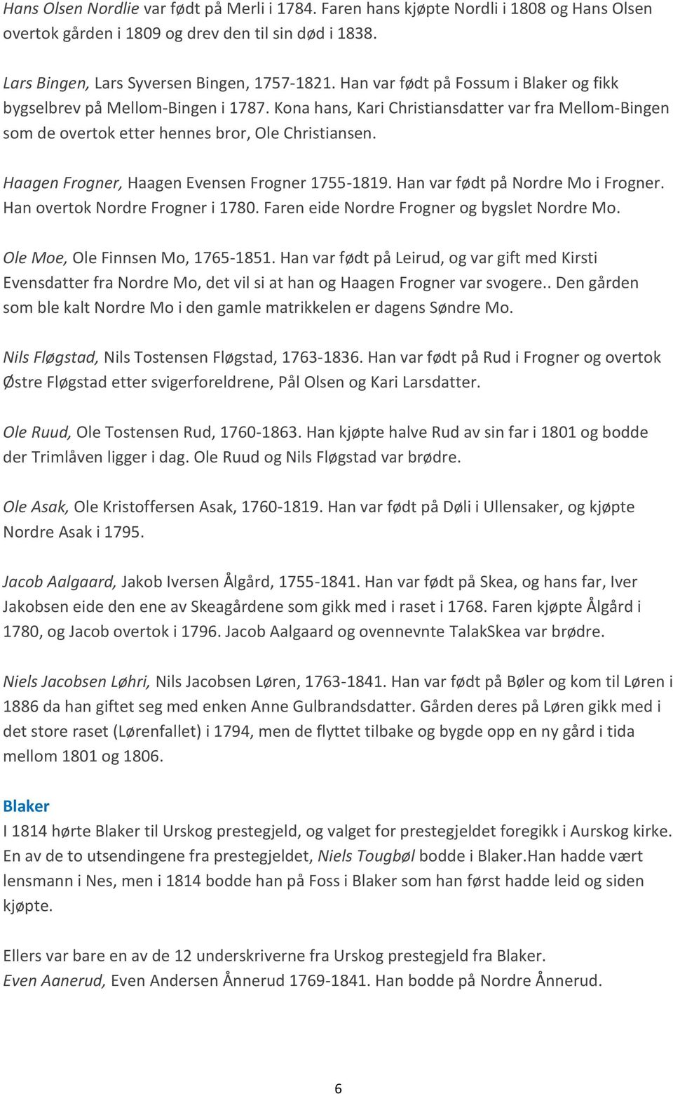 Haagen Frogner, Haagen Evensen Frogner 1755-1819. Han var født på Nordre Mo i Frogner. Han overtok Nordre Frogner i 1780. Faren eide Nordre Frogner og bygslet Nordre Mo.