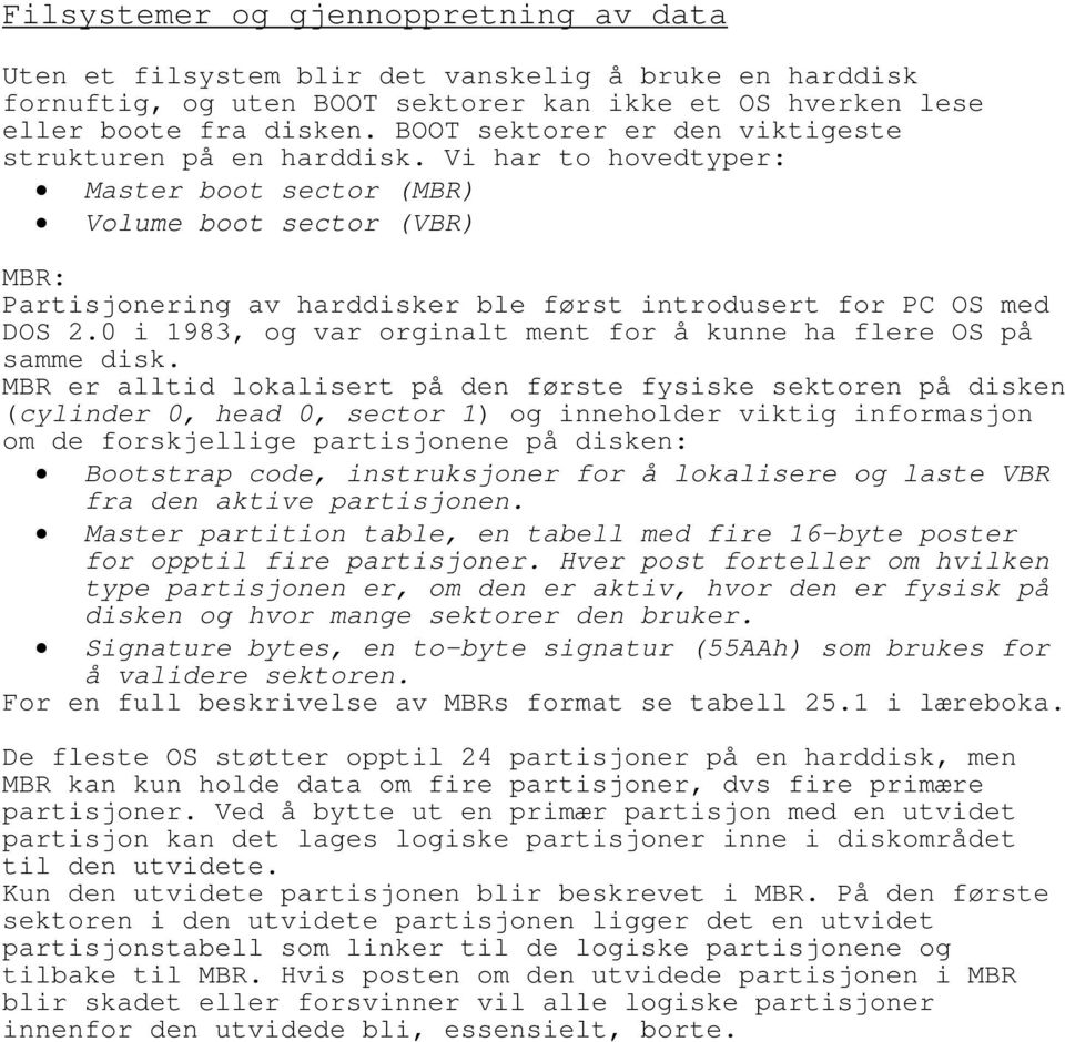 Vi har to hovedtyper: Master boot sector (MBR) Volume boot sector (VBR) MBR: Partisjonering av harddisker ble først introdusert for PC OS med DOS 2.