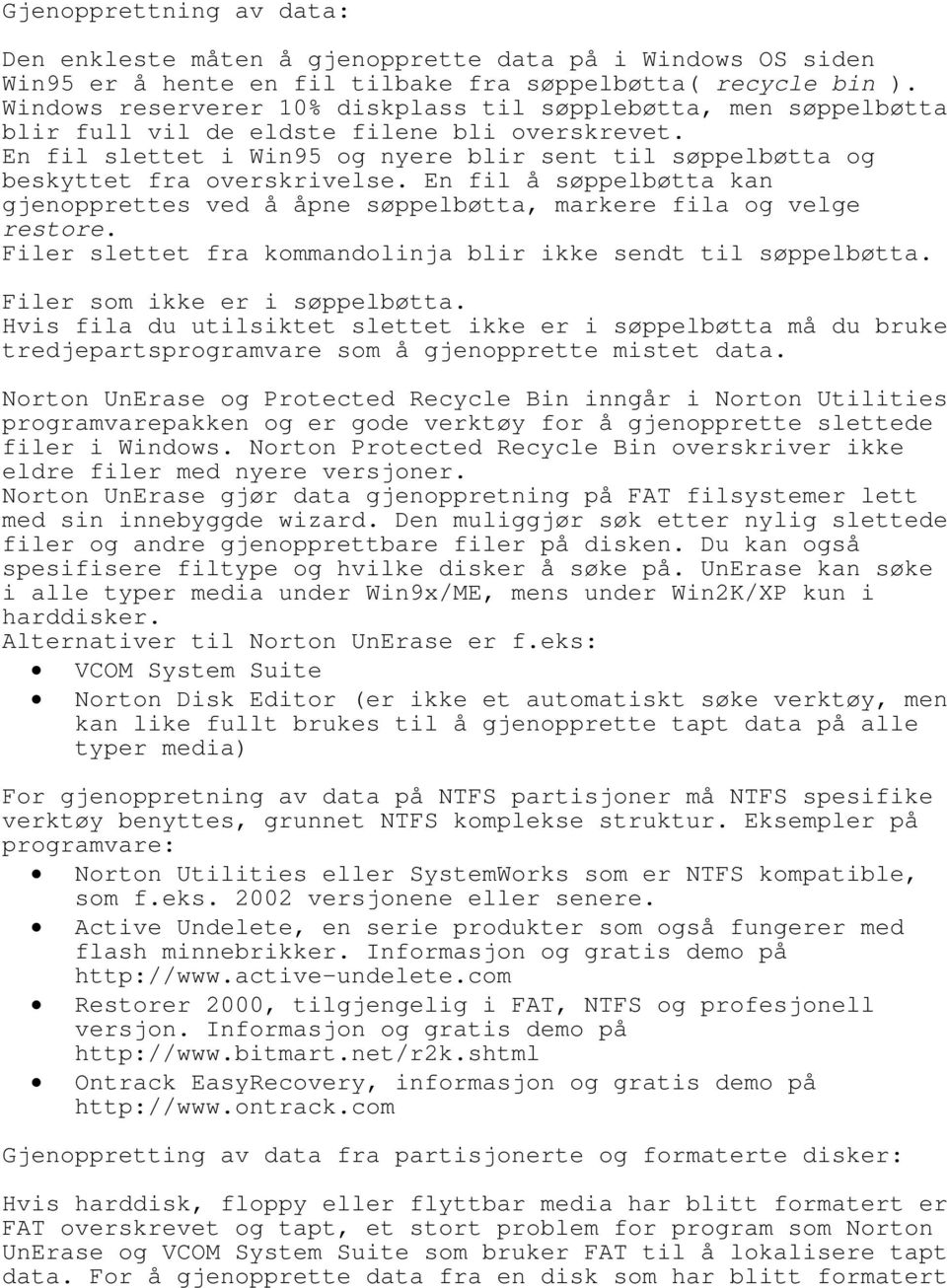 En fil slettet i Win95 og nyere blir sent til søppelbøtta og beskyttet fra overskrivelse. En fil å søppelbøtta kan gjenopprettes ved å åpne søppelbøtta, markere fila og velge restore.