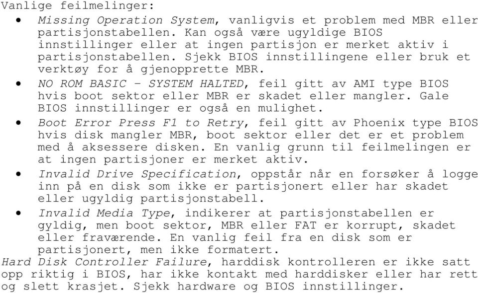 NO ROM BASIC - SYSTEM HALTED, feil gitt av AMI type BIOS hvis boot sektor eller MBR er skadet eller mangler. Gale BIOS innstillinger er også en mulighet.