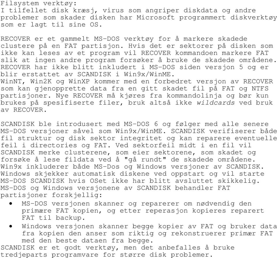 Hvis det er sektorer på disken som ikke kan leses av et program vil RECOVER kommandoen markere FAT slik at ingen andre program forsøker å bruke de skadede områdene.
