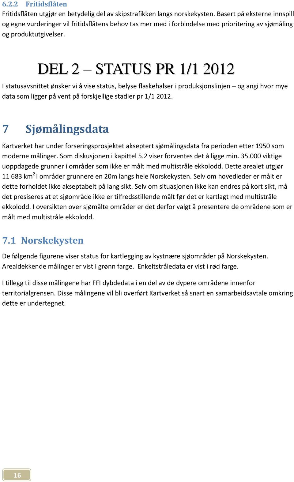 DEL 2 STATUS PR 1/1 2012 I statusavsnittet ønsker vi å vise status, belyse flaskehalser i produksjonslinjen og angi hvor mye data som ligger på vent på forskjellige stadier pr 1/1 2012.