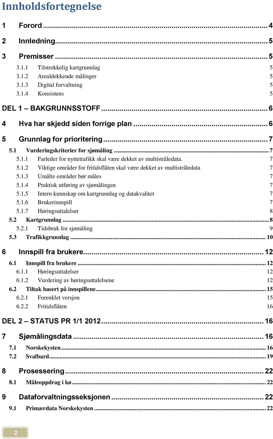 1.3 Umålte områder bør måles 7 5.1.4 Praktisk utføring av sjømålingen 7 5.1.5 Intern kunnskap om kartgrunnlag og datakvalitet 7 5.1.6 Brukerinnspill 7 5.1.7 Høringsuttalelser 8 5.2 