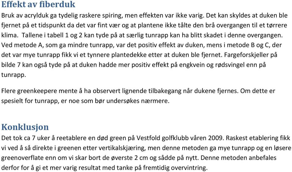 Tallene i tabell 1 og 2 kan tyde på at særlig tunrapp kan ha blitt skadet i denne overgangen.