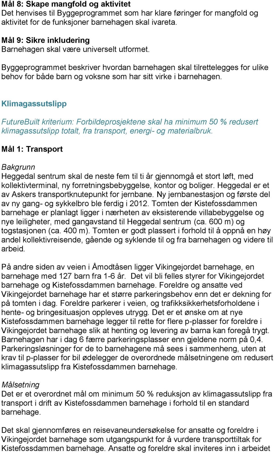 Byggeprogrammet beskriver hvordan barnehagen skal tilrettelegges for ulike behov for både barn og voksne som har sitt virke i barnehagen.