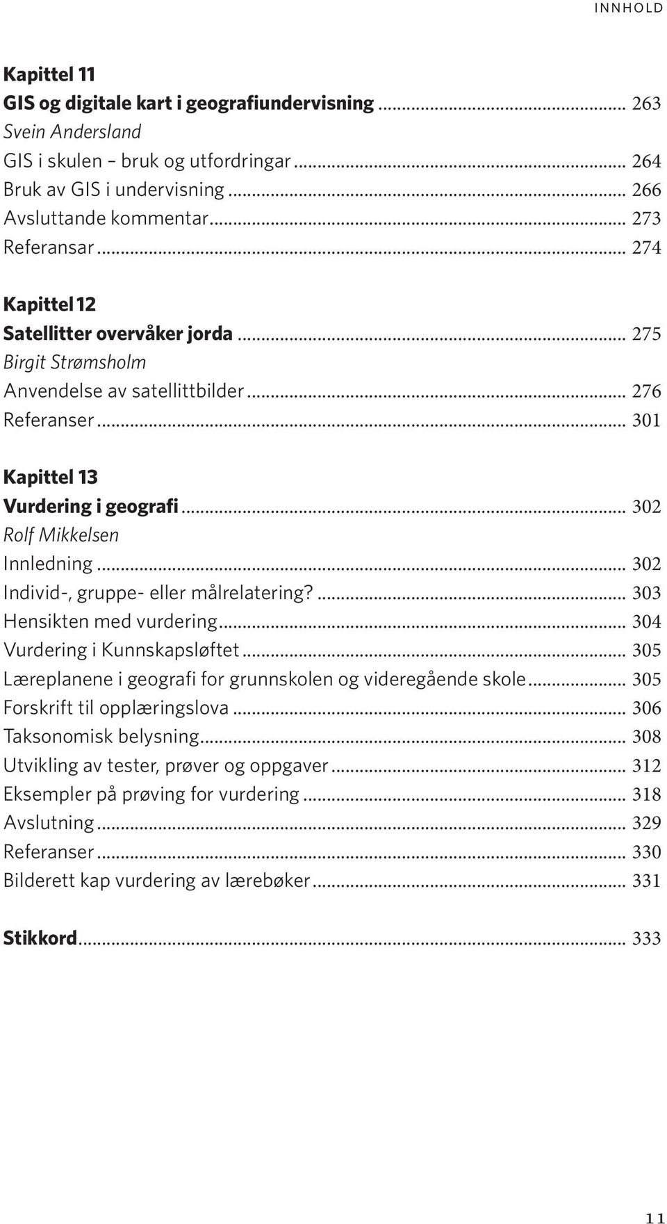 .. 302 Individ-, gruppe- eller målrelatering?... 303 Hensikten med vurdering... 304 Vurdering i Kunnskapsløftet... 305 Læreplanene i geografi for grunnskolen og videregående skole.