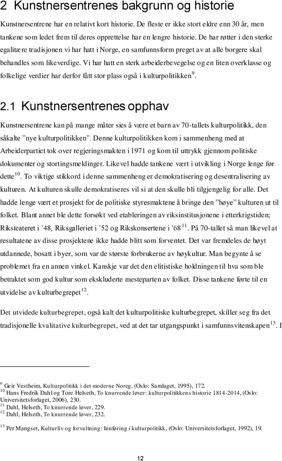 De har røtter i den sterke egalitære tradisjonen vi har hatt i Norge, en samfunnsform preget av at alle borgere skal behandles som likeverdige.