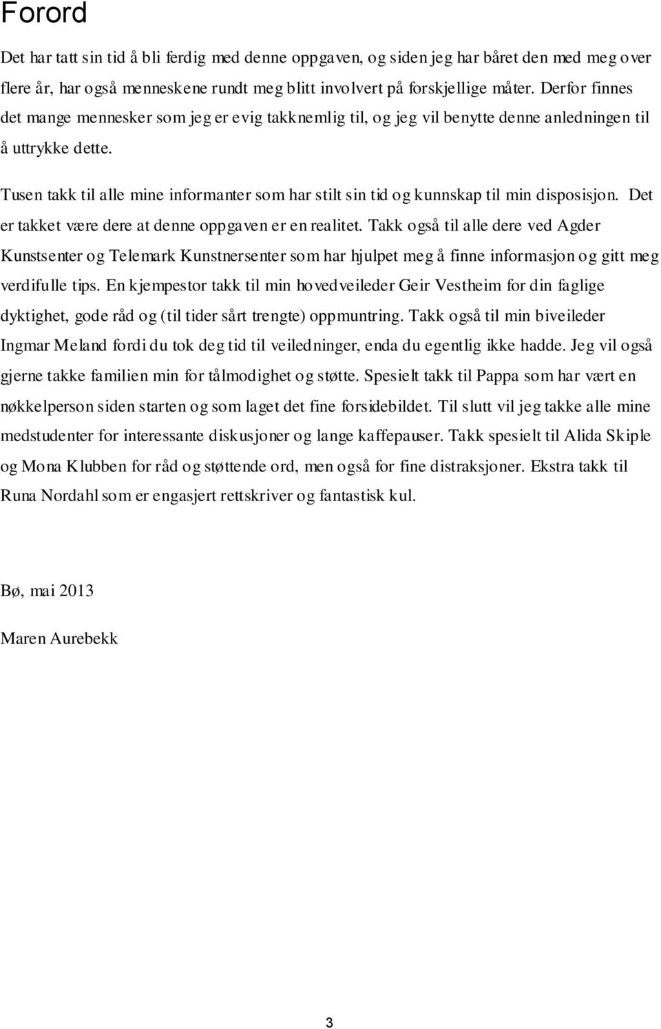 Tusen takk til alle mine informanter som har stilt sin tid og kunnskap til min disposisjon. Det er takket være dere at denne oppgaven er en realitet.