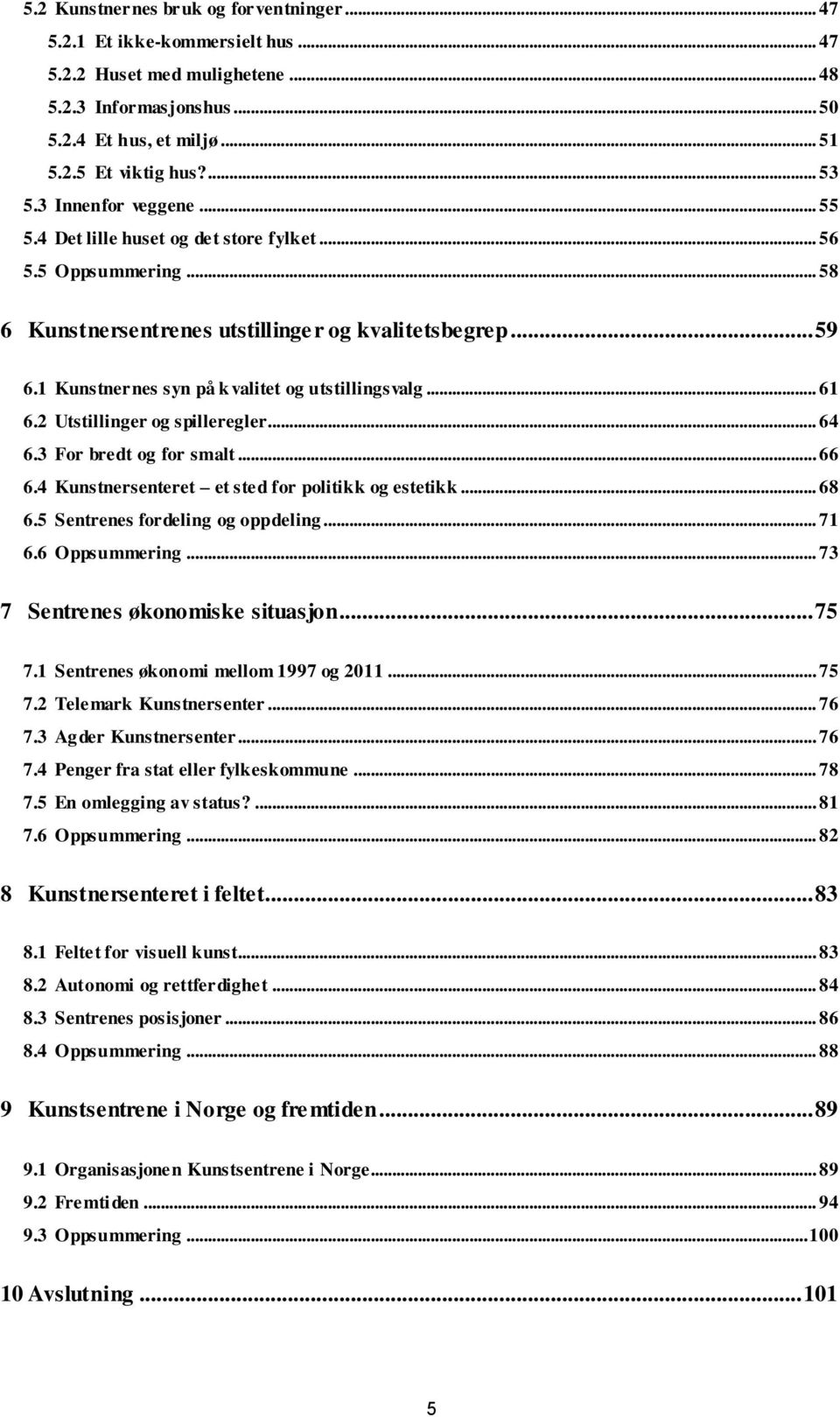 1 Kunstnernes syn på k valitet og utstillingsvalg... 61 6.2 Utstillinger og spilleregler... 64 6.3 For bredt og for smalt... 66 6.4 Kunstnersenteret et sted for politikk og estetikk... 68 6.