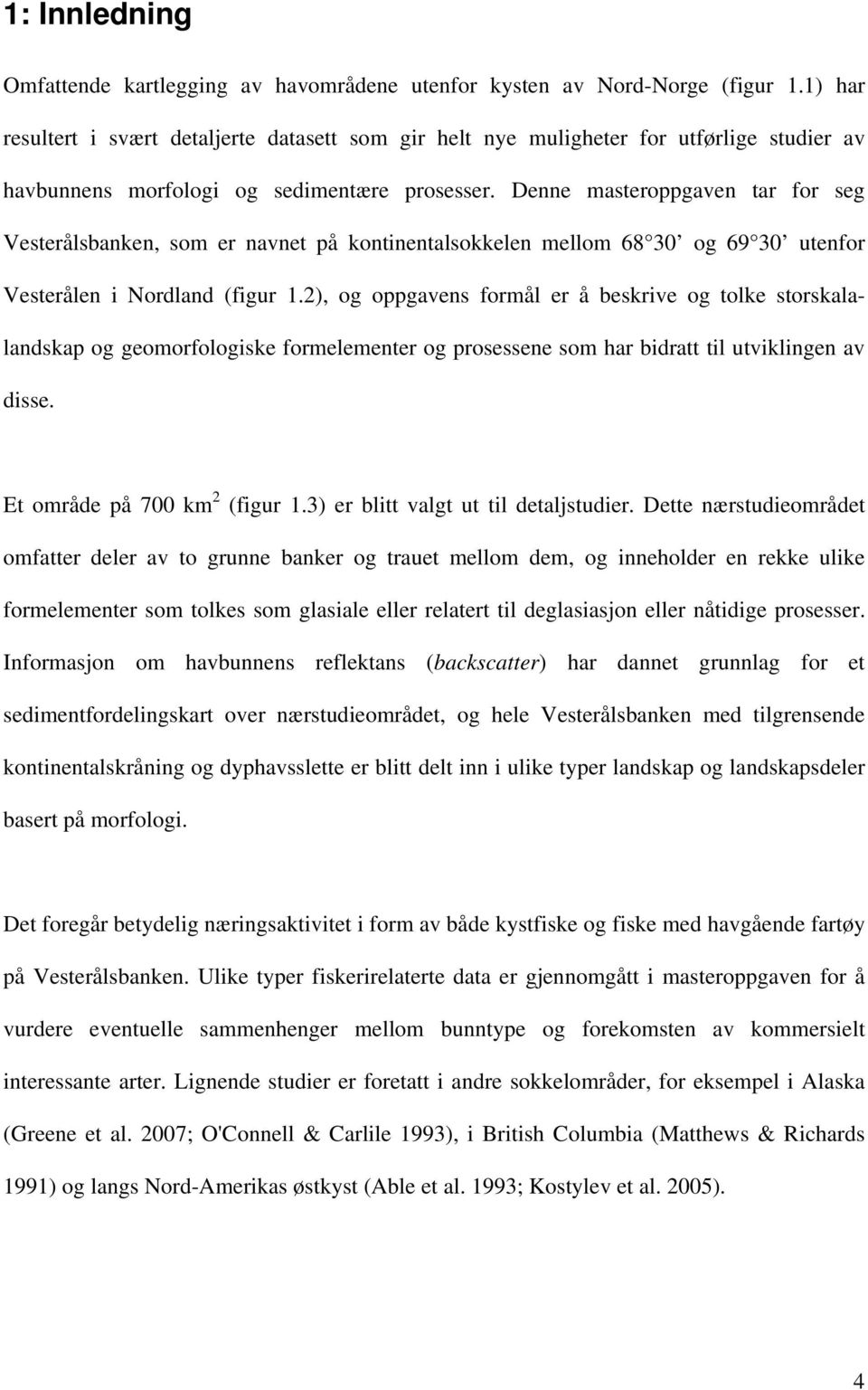 Denne masteroppgaven tar for seg Vesterålsbanken, som er navnet på kontinentalsokkelen mellom 68 30 og 69 30 utenfor Vesterålen i Nordland (figur 1.